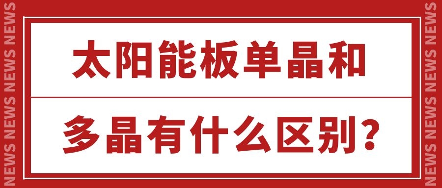 太陽能板單晶和多晶有什么區(qū)別？
